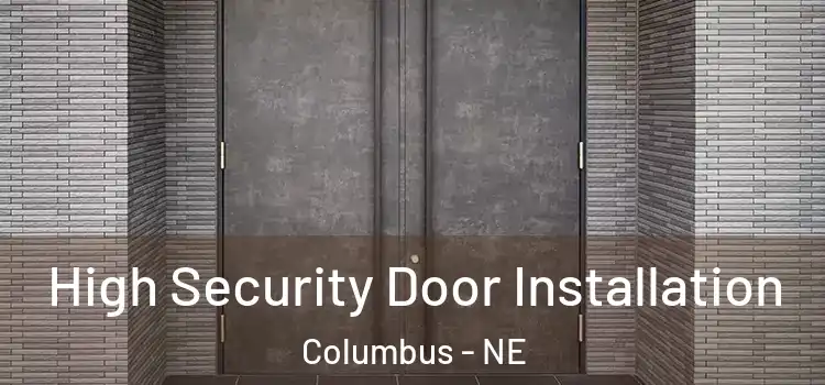 High Security Door Installation Columbus - NE